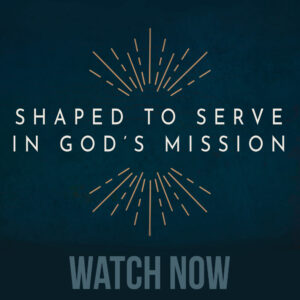 Shaped to Serve in God’s Mission thumbnail