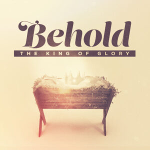Behold the King of Glory | Advent 2021 thumbnail